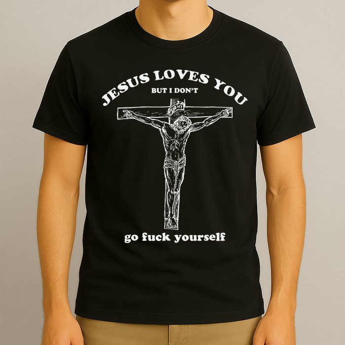 Jesus Loves You But I DonT Funny T-Shirt