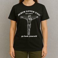 Jesus Loves You But I DonT Funny T-Shirt