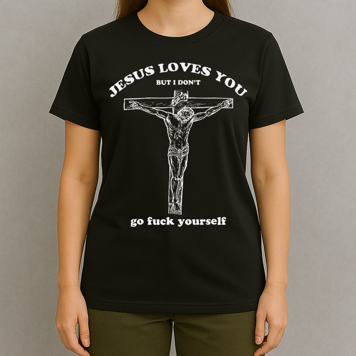 Jesus Loves You But I DonT Funny T-Shirt