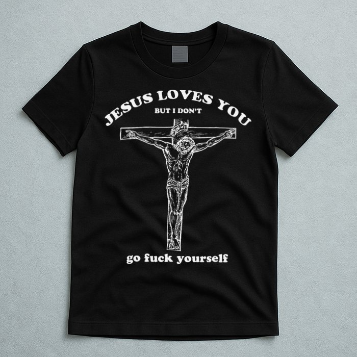 Jesus Loves You But I DonT Funny T-Shirt