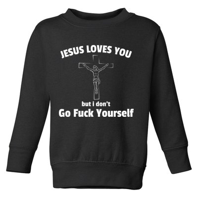 Jesus Loves You But I Don't Go FCK Yourself Toddler Sweatshirt
