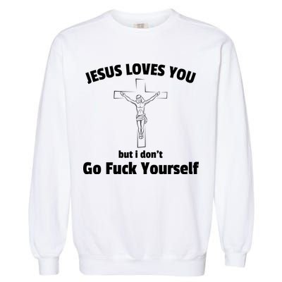 Jesus Loves You But I Don't Go FCK Yourself Garment-Dyed Sweatshirt