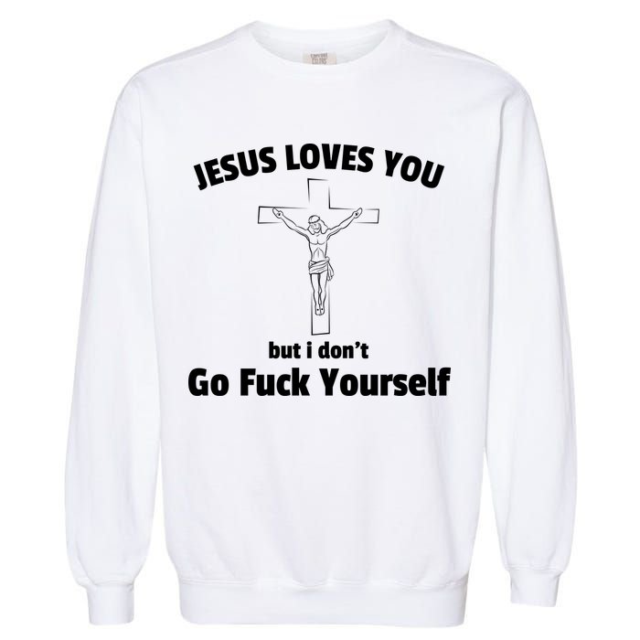 Jesus Loves You But I Don't Go FCK Yourself Garment-Dyed Sweatshirt