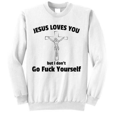 Jesus Loves You But I Don't Go FCK Yourself Sweatshirt