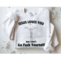 Jesus Loves You But I Don't Go FCK Yourself Sweatshirt