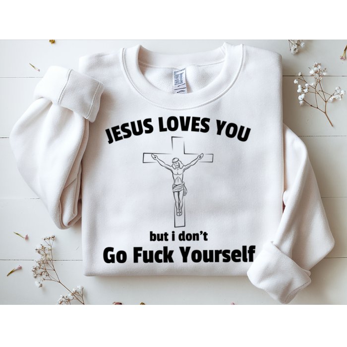 Jesus Loves You But I Don't Go FCK Yourself Sweatshirt