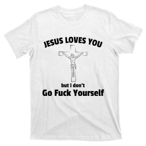 Jesus Loves You But I Don't Go FCK Yourself T-Shirt