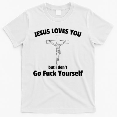 Jesus Loves You But I Don't Go FCK Yourself T-Shirt