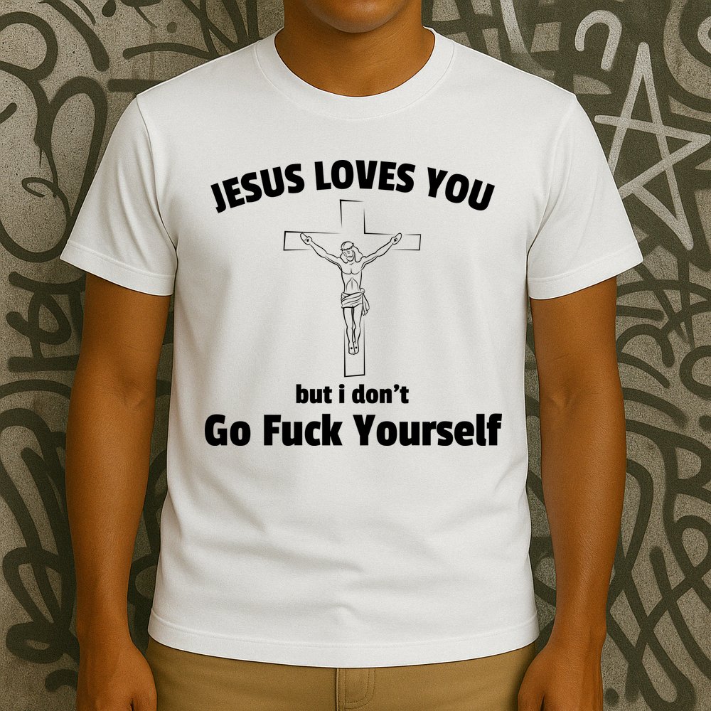 Jesus Loves You But I Don't Go FCK Yourself T-Shirt