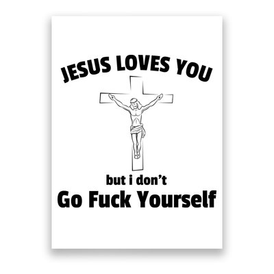 Jesus Loves You But I Don't Go FCK Yourself Poster