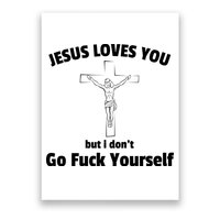 Jesus Loves You But I Don't Go FCK Yourself Poster