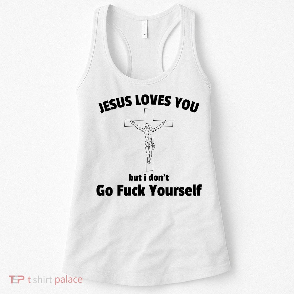 Jesus Loves You But I Don't Go FCK Yourself Womens Tank Top