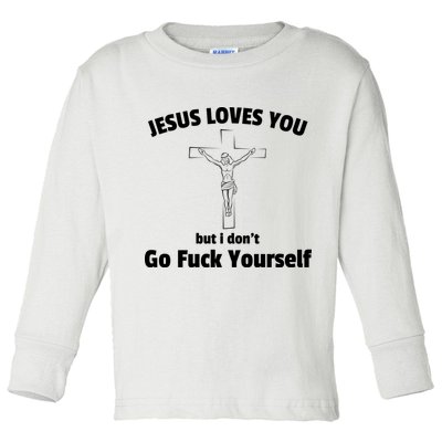 Jesus Loves You But I Don't Go FCK Yourself Toddler Long Sleeve Shirt