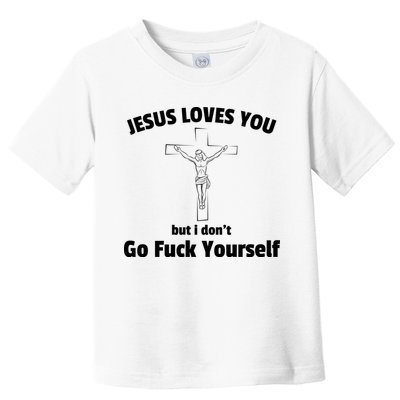 Jesus Loves You But I Don't Go FCK Yourself Toddler T-Shirt