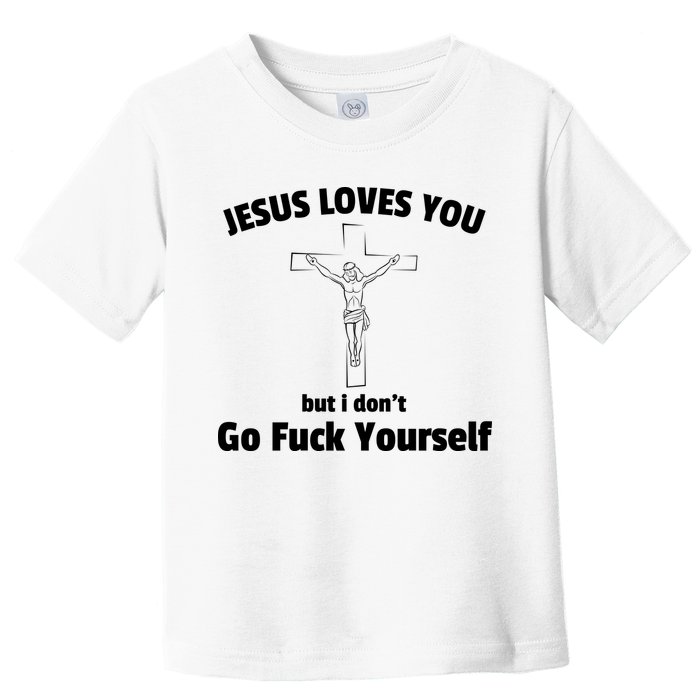 Jesus Loves You But I Don't Go FCK Yourself Toddler T-Shirt