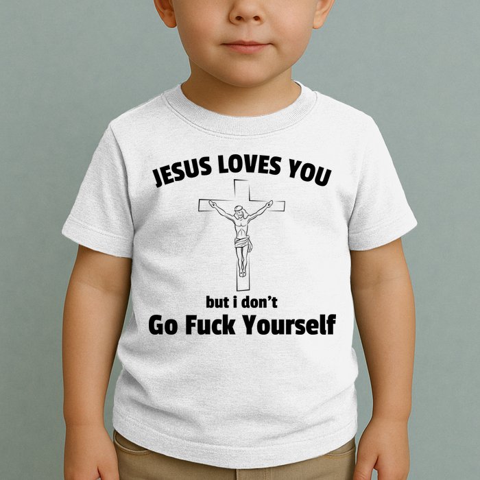 Jesus Loves You But I Don't Go FCK Yourself Toddler T-Shirt
