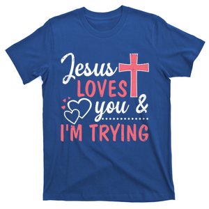 Jesus Loves You And I'm Trying Funny Gift T-Shirt