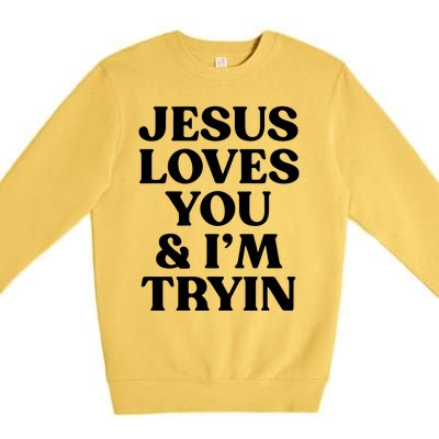 Jesus Loves You & Im Tryin Premium Crewneck Sweatshirt