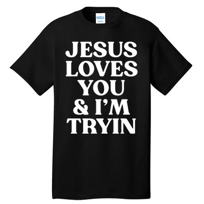 Jesus Loves You & Im Tryin Tall T-Shirt