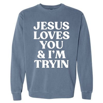 Jesus Loves You & Im Tryin Garment-Dyed Sweatshirt