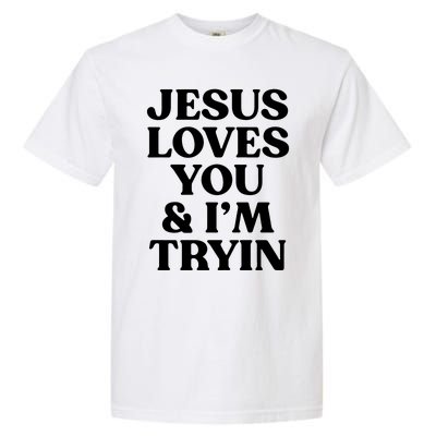 Jesus Loves You & Im Tryin Garment-Dyed Heavyweight T-Shirt