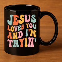 Jesus Loves You And I'm Tryin Funny Christian 11oz C Handle Ceramic Mug