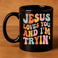 Jesus Loves You And I'm Tryin Funny Christian 11oz C Handle Ceramic Mug