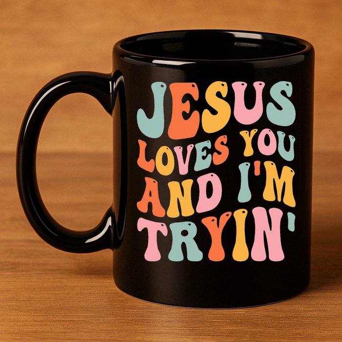 Jesus Loves You And I'm Tryin Funny Christian 11oz C Handle Ceramic Mug