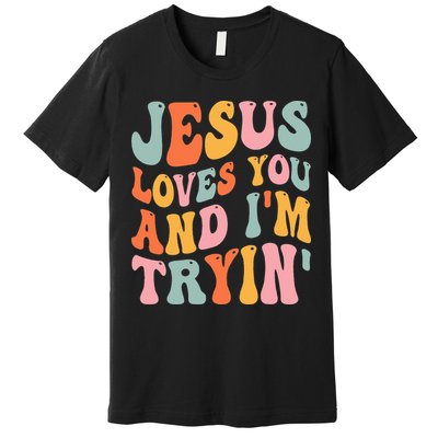 Jesus Loves You And I'm Tryin Funny Christian Premium T-Shirt