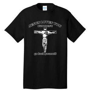 Jesus Loves You But I Don’T Go Fuck Yourself Tall T-Shirt