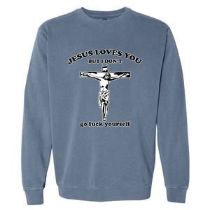 Jesus Loves You But I Don’T Go Fuck Yourself Garment-Dyed Sweatshirt