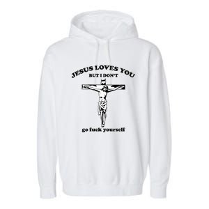 Jesus Loves You But I Don’T Go Fuck Yourself Garment-Dyed Fleece Hoodie