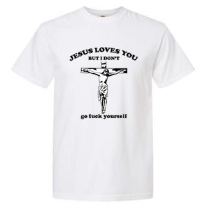 Jesus Loves You But I Don’T Go Fuck Yourself Garment-Dyed Heavyweight T-Shirt