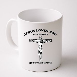 Jesus Loves You But I Don’T Go Fuck Yourself Coffee Mug