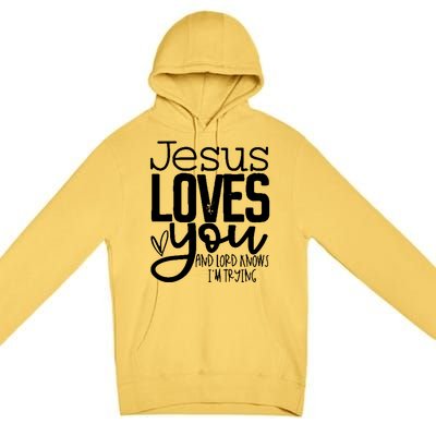 Jesus Loves You And Lord Knows I’m Trying Cool Gift Premium Pullover Hoodie