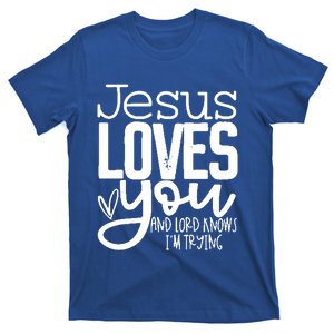 Jesus Loves You And Lord Knows I’m Trying Cool Gift T-Shirt