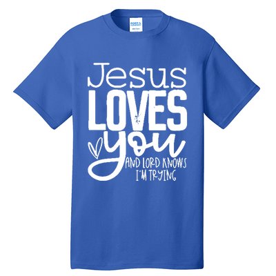 Jesus Loves You And Lord Knows I’m Trying Cool Gift Tall T-Shirt