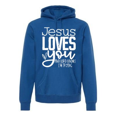 Jesus Loves You And Lord Knows I’m Trying Cool Gift Premium Hoodie