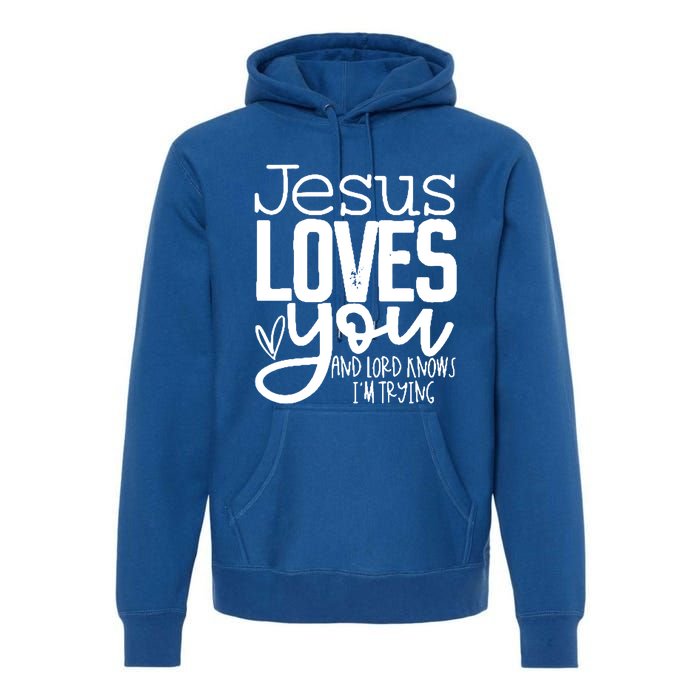 Jesus Loves You And Lord Knows I’m Trying Cool Gift Premium Hoodie