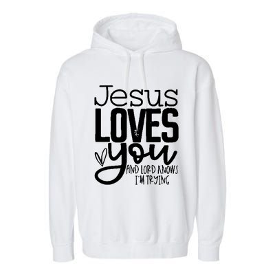 Jesus Loves You And Lord Knows I’m Trying Cool Gift Garment-Dyed Fleece Hoodie