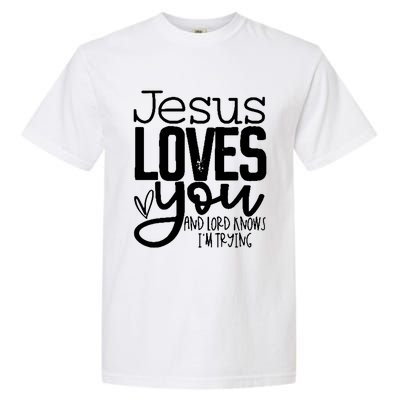 Jesus Loves You And Lord Knows I’m Trying Cool Gift Garment-Dyed Heavyweight T-Shirt