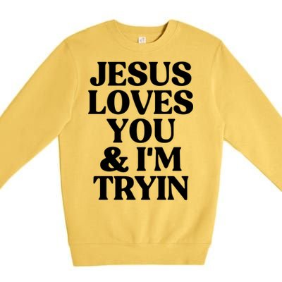 Jesus Loves You And Im Tryin Funny Christian Gift Premium Crewneck Sweatshirt