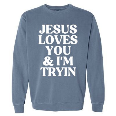 Jesus Loves You And Im Tryin Funny Christian Gift Garment-Dyed Sweatshirt