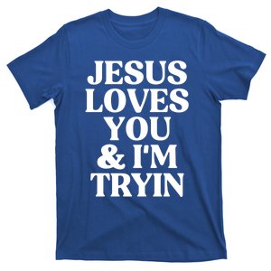 Jesus Loves You And Im Tryin Funny Christian Gift T-Shirt