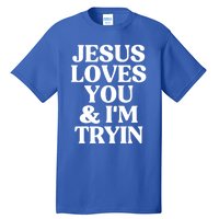 Jesus Loves You And Im Tryin Funny Christian Gift Tall T-Shirt