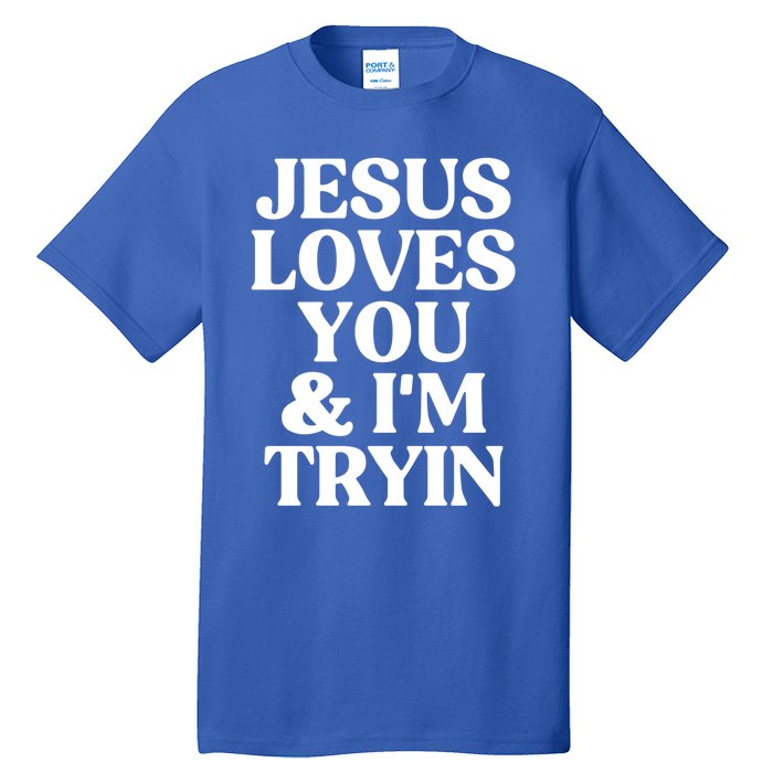 Jesus Loves You And Im Tryin Funny Christian Gift Tall T-Shirt