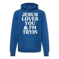 Jesus Loves You And Im Tryin Funny Christian Gift Premium Hoodie