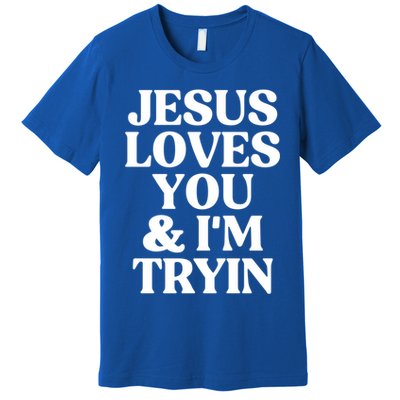 Jesus Loves You And Im Tryin Funny Christian Gift Premium T-Shirt