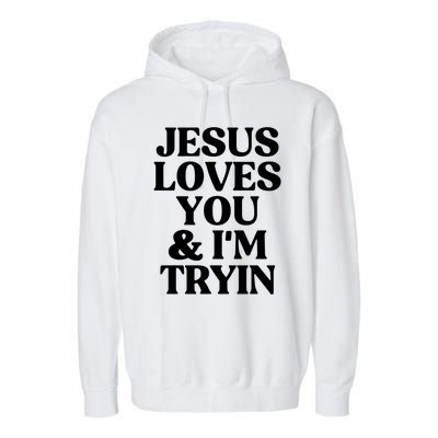 Jesus Loves You And Im Tryin Funny Christian Gift Garment-Dyed Fleece Hoodie