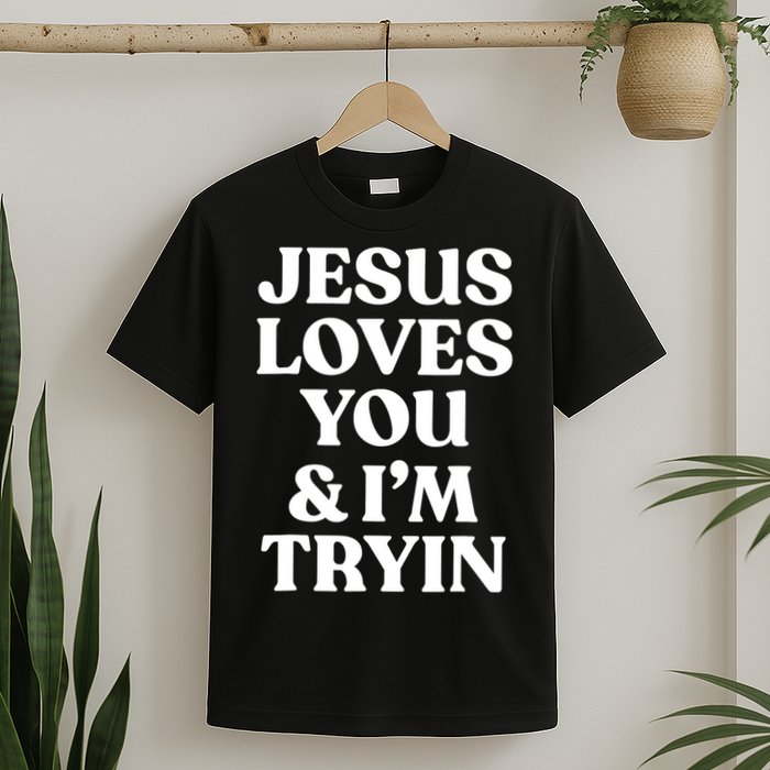 Jesus Loves You ' I'm Trying Funny Christian Saying T-Shirt